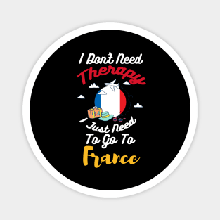 I Don't Need Therapy I Just Need To Go To France Magnet